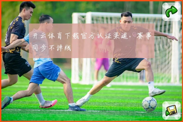 开云体育下载官方认证渠道，赛事同步不掉线