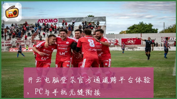 开云电脑登录官方通道跨平台体验,PC与手机无缝衔接
