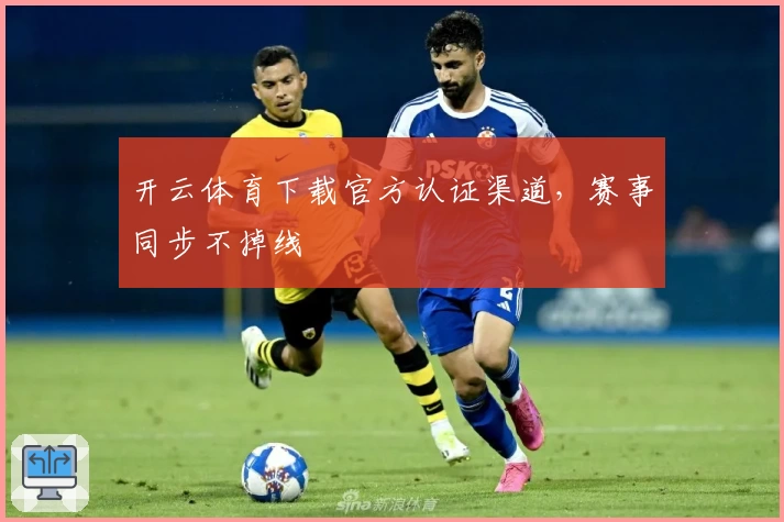 开云体育下载官方认证渠道，赛事同步不掉线