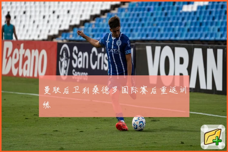 曼联后卫利桑德罗国际赛后重返训练