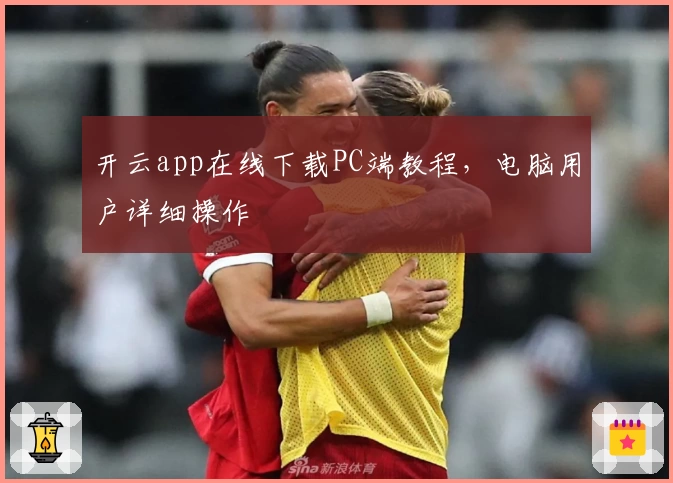 开云app在线下载PC端教程，电脑用户详细操作